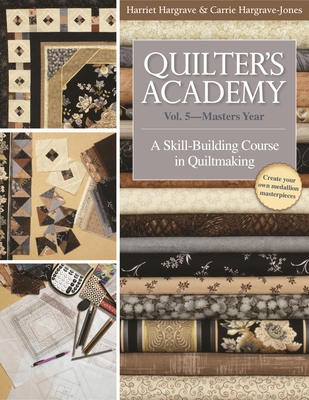 Quilter's Academy Vol. 5 - Masters Year: A Skill Building Course in Quiltmaking - Hargrave, Harriet, and Hargrave-Jones, Carrie