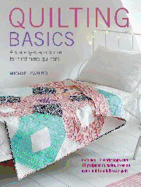 Quilting Basics: A Step-by-Step Course for First-Time Quilters