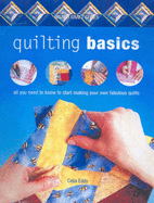 Quilting Basics: All You Need to Know to Makingyour Own Fabulous
