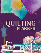 Quilting Planner and Journal: Amazing Quilting Planner Notebook: Quilt Project History Record, Quilt Design Record, Quilting Reference Tables, Fabric Stash, Batting, Interface Details And Much More! The Best Quilt Project History Journal & Scrapbook!