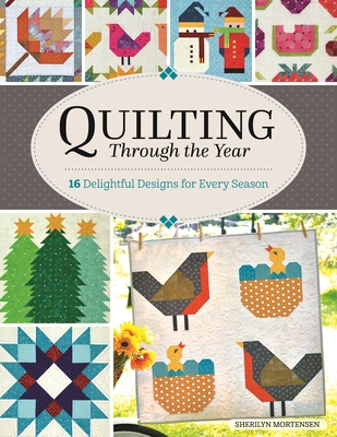 Quilting Through the Year: 16 Delightful Designs for Every Season - Mortensen, Sherilyn