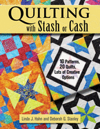 Quilting with Stash or Cash: 10 Patterns, 20 Quilts, Lots of Creative Options