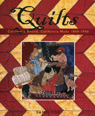 Quilts: California Bound, California Made, 1840-1940 - Fox, Sandi