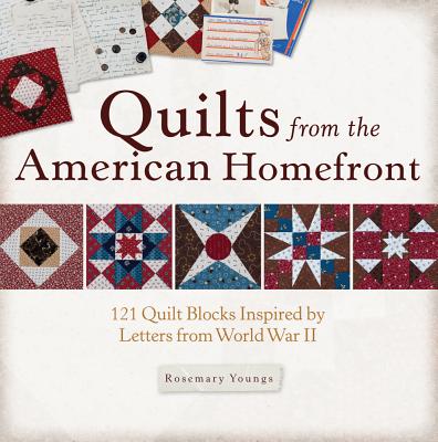 Quilts from the American Homefront: 121 Quilt Blocks Inspired by Letters from World War II - Youngs, Rosemary