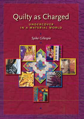 Quilty as Charged: Undercover in a Material World - Gillespie, Spike