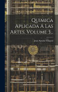 Quimica Aplicada A Las Artes, Volume 3...