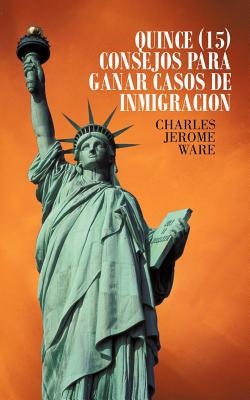 Quince (15) Consejos Para Ganar Casos de Inmigracion - Ware, Charles Jerome