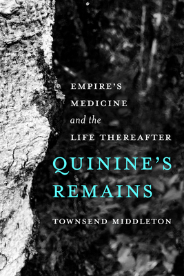 Quinine's Remains: Empire's Medicine and the Life Thereafter - Middleton, Townsend