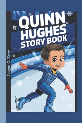 Quinn Hughes Story Book: How a Hockey Dream Came True - G Kerr, Logan