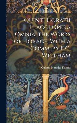 Quinti Horatii Flacci Opera Omnia. the Works of Horace, With a Comm. by E.C. Wickham - Flaccus, Quintus Horatius