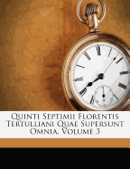 Quinti Septimii Florentis Tertulliani Quae Supersunt Omnia, Volume 3