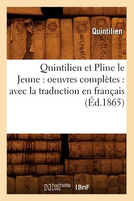 Quintilien Et Pline Le Jeune: Oeuvres Compltes: Avec La Traduction En Franais (d.1865) - Quintilien