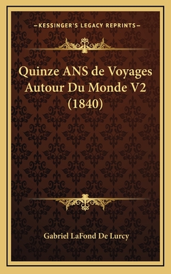 Quinze ANS de Voyages Autour Du Monde V2 (1840) - De Lurcy, Gabriel LaFond