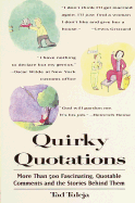 Quirky Quotations: More Than 500 Fascinating, Quotable Comments and the Stories Behind Them - Tuleja, Tad