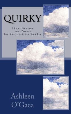 Quirky: Short Stories and Poems for the Restless Reader - O'Gaea, Ashleen