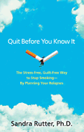 Quit Before You Know It: The Stress-Free, Guilt-Free Way to Stop Smoking - By Planning Your Relapses