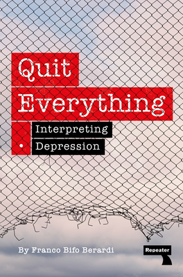 Quit Everything: Interpreting Depression - Berardi, Franco Bifo