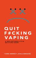 Quit Fucking Vaping: A Motivational E-Cig Quitting Guide