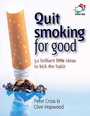 Quit Smoking for Good: 52 Brilliant Little Ideas to Kick the Habit - Hopwood, Clive, and Cross, Peter