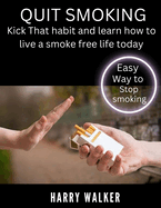 Quit smoking: Kick that habit and learn how to live a smoke free life today.