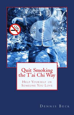 Quit Smoking the T'ai Chi Way: Help Yourself or Someone You Love - Beck, Dennis