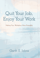 Quit Your Job, Enjoy Your Work: Making Your Workplace More Enjoyable
