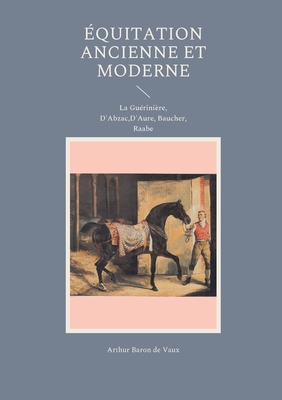 ?quitation ancienne et moderne: La Gu?rini?re, D'Abzac, D'Aure, Baucher, Raabe - Baron de Vaux, Arthur, and Choqueux, Jo?l (Editor)