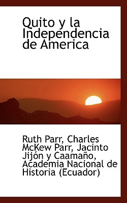 Quito Y La Independencia De America - Parr, Ruth, and Parr, Charles McKew, and Jijn y Caamao, Jacinto