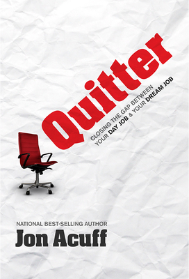 Quitter: Closing the Gap Between Your Day Job and Your Dream Job - Acuff, Jon