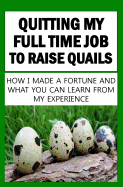 Quitting My Full Time Job to Raise Quails: How I Made a Fortune and What You Can Learn from My Experience