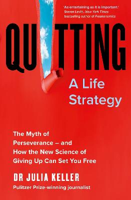 Quitting: The Myth of Perseverance and How the New Science of Giving Up Can Set You Free - Keller, Julia