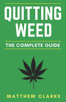 Quitting Weed: The Complete Guide - Clarke, Matthew