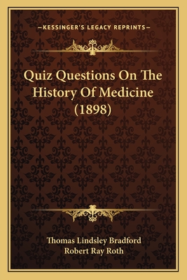 Quiz Questions on the History of Medicine (1898) - Bradford, Thomas Lindsley, and Roth, Robert Ray (Editor)