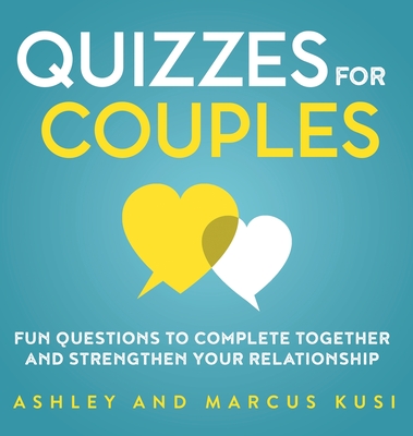 Quizzes for Couples: Fun Questions to Complete Together and Strengthen Your Relationship - Kusi, Ashley, and Kusi, Marcus