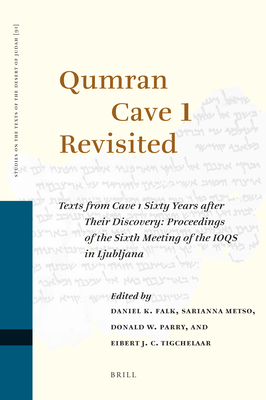 Qumran Cave 1 Revisited: Texts from Cave 1 Sixty Years After Their Discovery: Proceedings of the Sixth Meeting of the Ioqs in Ljubljana - Falk, Daniel K (Editor), and Metso, Sarianna (Editor), and Parry, Donald W (Editor)