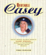 Quotable Casey: The Wit, Wisdom, and Wacky Words of Casey Stengel, Baseball's Old Professor and Most Amazing Manager - McMane, Fred, and Stengel, Casey