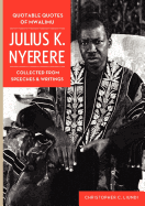 Quotable Quotes of Mwalimu Julius K Nyerere. Collected from Speeches and Writings