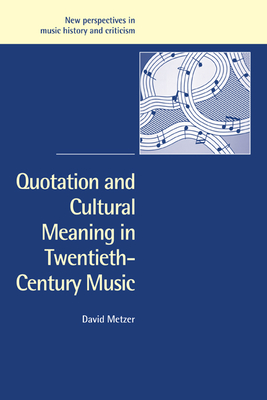 Quotation and Cultural Meaning in Twentieth-Century Music - Metzer, David