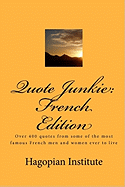 Quote Junkie: French Edition: Over 400 Quotes from Some of the Most Famous French Men and Women Ever to Live