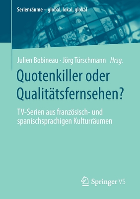 Quotenkiller oder Qualittsfernsehen?: TV-Serien aus franzsisch- und spanischsprachigen Kulturrumen - Bobineau, Julien (Editor), and Trschmann, Jrg (Editor)