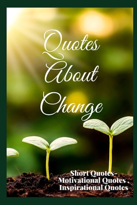 Quotes About Change: Short Quotes - Motivational Quotes, Inspirational Quotes - Rai Chaudhuri, Debopam