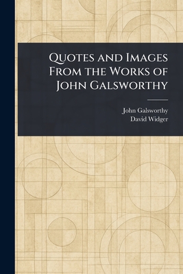 Quotes and Images From the Works of John Galsworthy - Galsworthy, John, and Widger, David