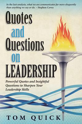 Quotes and Questions on Leadership: Powerful Quotes and Insightful Questions to Sharpen Your Leadership Skills - Quick, Tom