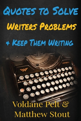 Quotes to Solve Writers' Problems & Keep Them Writing: A collection of quotes and notes on writing, writers' block, rejection and why writers continue writing - Pelt, Voldane, and Stout, Matthew