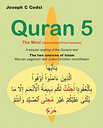 Quran 5: The Meal (Descended from Heaven) - A Secular Reading of the Quranic Text. the Two Sources of Islam, Meccan Paganism and Judeo-Christian Monotheism