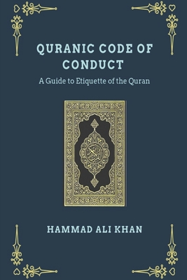 Quranic Code of Conduct - A Guide to Etiquette of the Quran - Khan, Hammad Ali