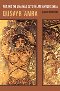Qusayr 'Amra: Art and the Umayyad Elite in Late Antique Syria Volume 36