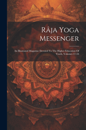 Rja Yoga Messenger: An Illustrated Magazine Devoted To The Higher Education Of Youth, Volumes 17-18