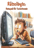 Rtselbyte: Ratespa fr Techniknerds: Das ultimative Rtselbuch fr alle, die Bits und Bytes lieben!