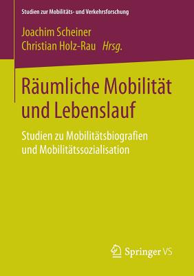 Rumliche Mobilitt und Lebenslauf: Studien zu Mobilittsbiografien und Mobilittssozialisation - Scheiner, Joachim (Editor), and Holz-Rau, Christian (Editor)